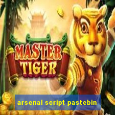 arsenal script pastebin